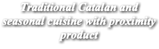 Traditional Catalan and seasonal cuisine with proximity product