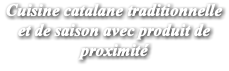 Cuisine catalane traditionnelle et de saison avec produit de proximité